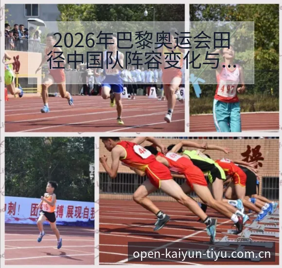 2026年巴黎奥运会田径中国队阵容变化与赛程前瞻解析 - 开云